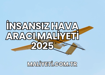 İnsansız Hava Aracı Maliyeti 2025