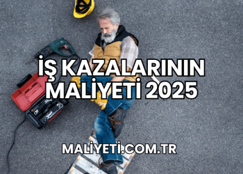 İş Kazalarının Maliyeti 2025