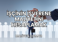 İşçinin İşverene Maliyetini Hesaplamak