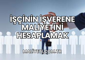 İşçinin İşverene Maliyetini Hesaplamak