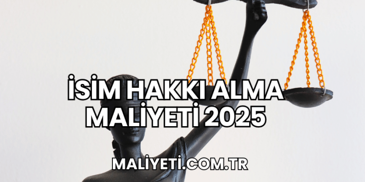 İsim Hakkı Alma Maliyeti 2025