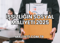 İşsizliğin Sosyal Maliyeti 2025