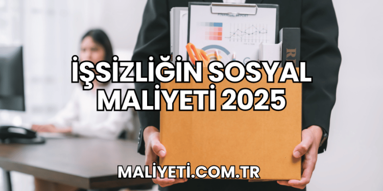 İşsizliğin Sosyal Maliyeti 2025