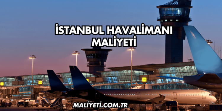 İstanbul Havalimanı Maliyeti