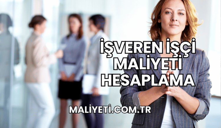İşveren İşçi Maliyeti Hesaplama