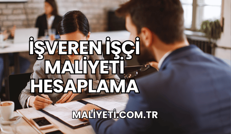İşveren İşçi Maliyeti Hesaplama