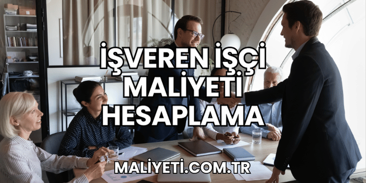 İşveren İşçi Maliyeti Hesaplama