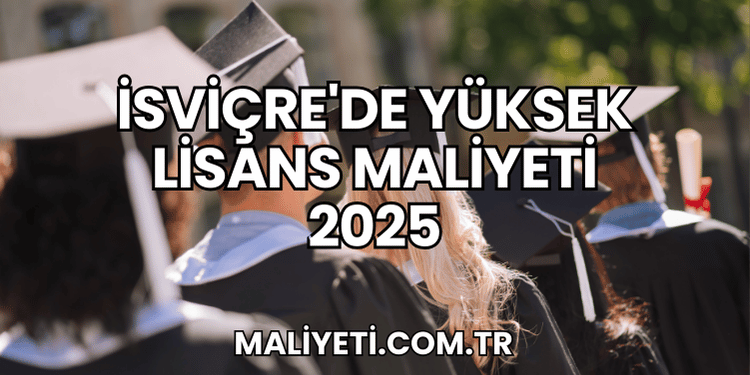 İsviçre'de Yüksek Lisans Maliyeti 2025
