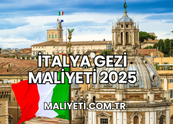 İtalya Gezi Maliyeti 2025