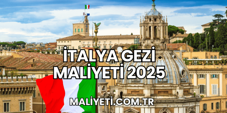 İtalya Gezi Maliyeti 2025