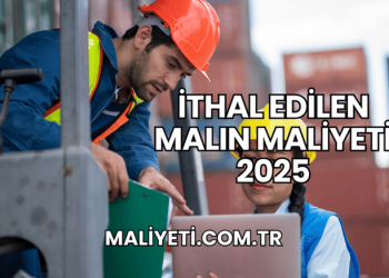 İthal Edilen Malın Maliyeti 2025