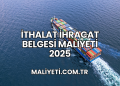 İthalat İhracat Belgesi Maliyeti 2025