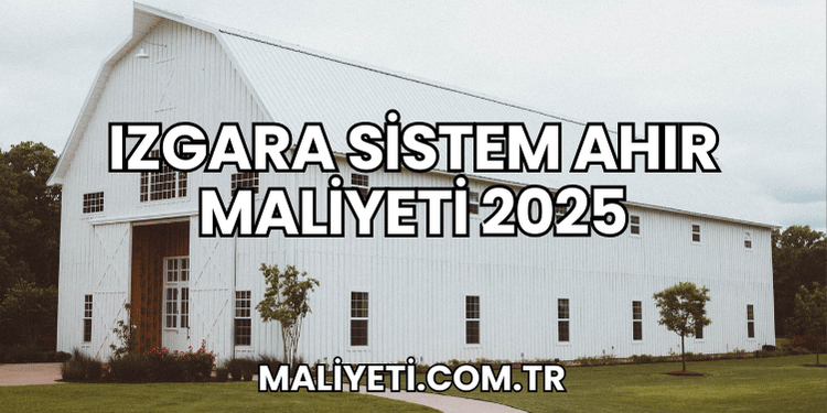 Izgara Sistem Ahır Maliyeti 2025