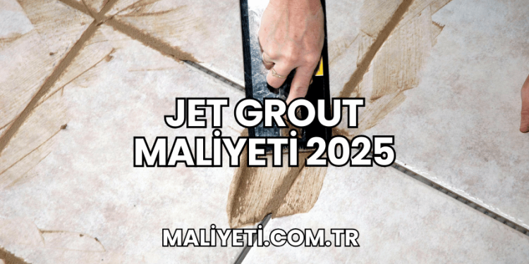 Jet Grout Maliyeti 2025