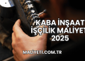 Kaba İnşaat İşçilik Maliyeti 2025