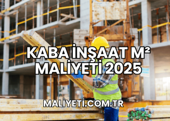 Kaba İnşaat m² Maliyeti 2025