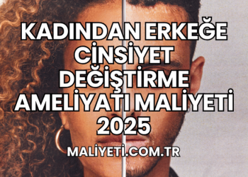 Kadından Erkeğe Cinsiyet Değiştirme Ameliyatı Maliyeti 2025