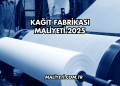 Kağıt Fabrikası Maliyeti 2025