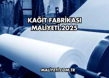 Kağıt Fabrikası Maliyeti 2025