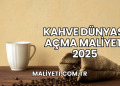 Kahve Dünyası Açma Maliyeti 2025