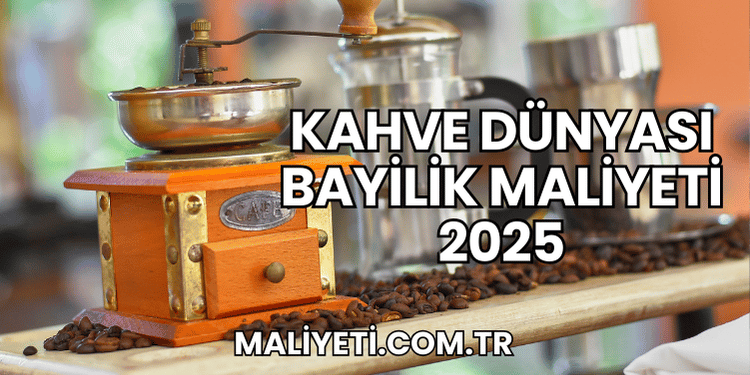 Kahve Dünyası Bayilik Maliyeti 2025
