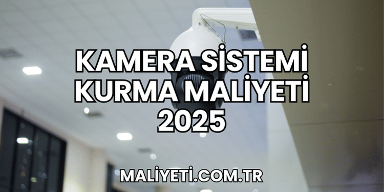 Kamera Sistemi Kurma Maliyeti 2025