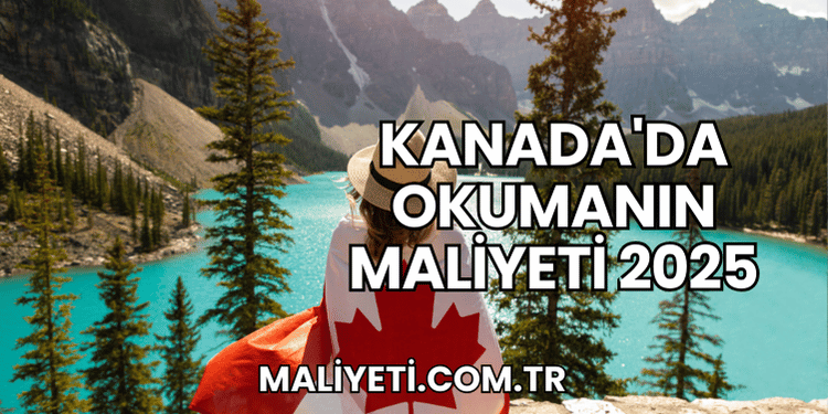 Kanada'da Okumanın Maliyeti 2025