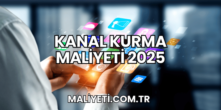 Kanal Kurma Maliyeti 2025