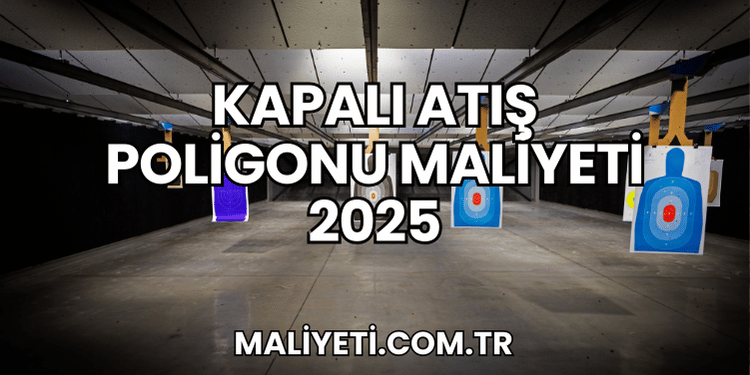 Kapalı Atış Poligonu Maliyeti 2025