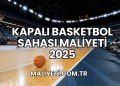 Kapalı Basketbol Sahası Maliyeti 2025