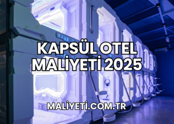 Kapsül Otel Maliyeti 2025