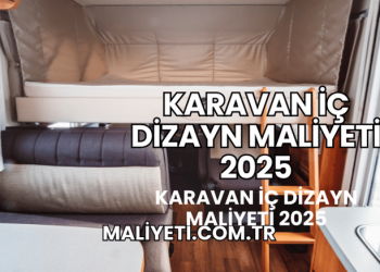 Karavan İç Dizayn Maliyeti 2025