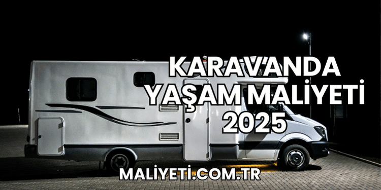 Karavanda Yaşam Maliyeti 2025