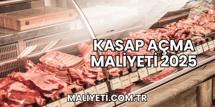 Kasap Açma Maliyeti 2025