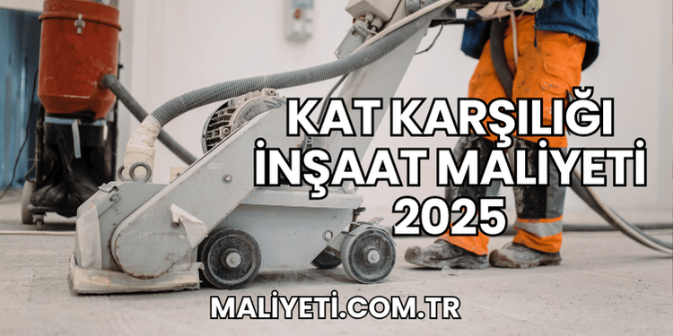 Kat Karşılığı İnşaat Maliyeti 2025