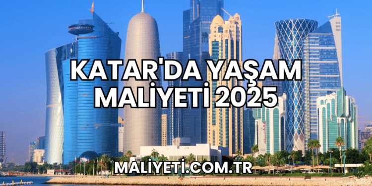 Katar'da Yaşam Maliyeti 2025