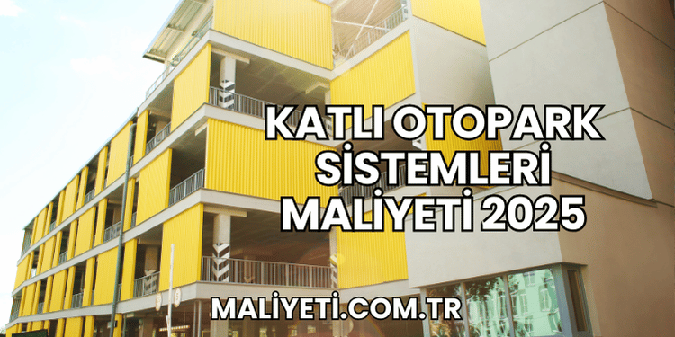 Katlı Otopark Sistemleri Maliyeti 2025