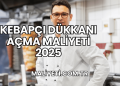 Kebapçı Dükkanı Açma Maliyeti 2025