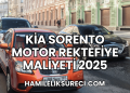 Kia Sorento Motor Rektefiye Maliyeti 2025