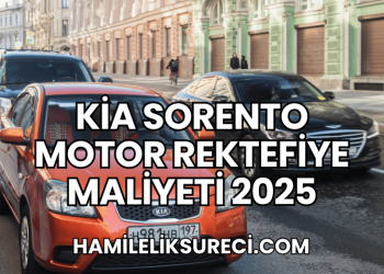 Kia Sorento Motor Rektefiye Maliyeti 2025