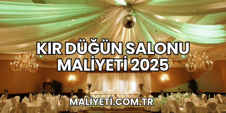 Kır Düğün Salonu Maliyeti 2025