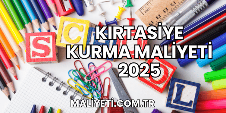 Kırtasiye Kurma Maliyeti 2025