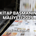 Kitap Basmanın Maliyeti 2025