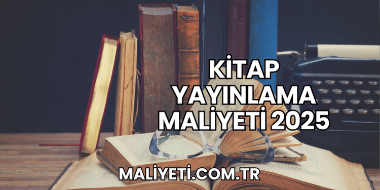 Kitap Yayınlama Maliyeti 2025