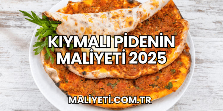 Kıymalı Pidenin Maliyeti 2025