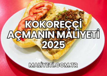 Kokoreççi Açmanın Maliyeti 2025