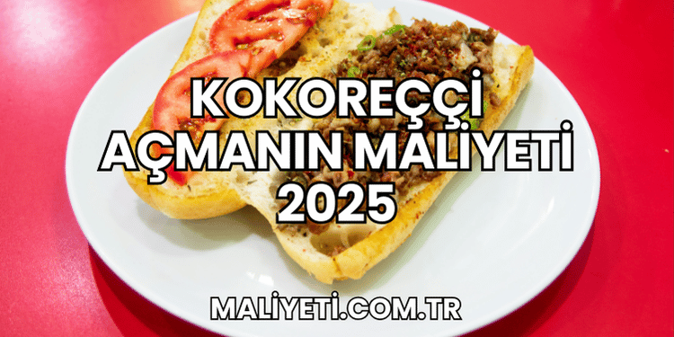 Kokoreççi Açmanın Maliyeti 2025