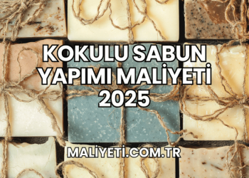 Kokulu Sabun Yapımı Maliyeti 2025