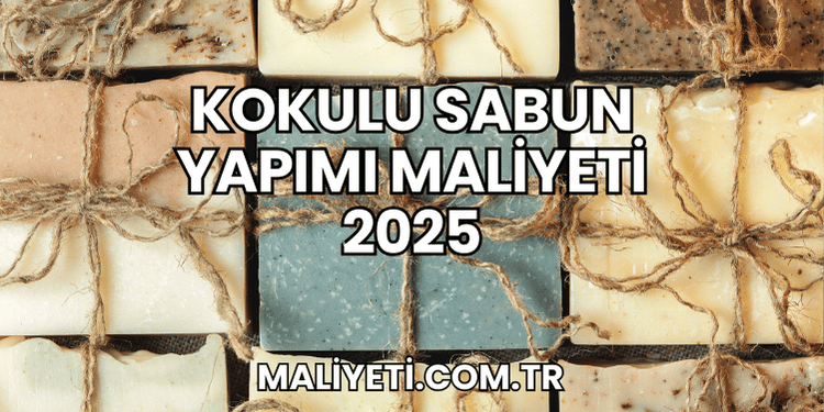 Kokulu Sabun Yapımı Maliyeti 2025