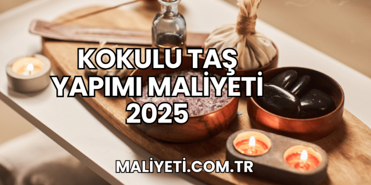 Kokulu Taş Yapımı Maliyeti 2025